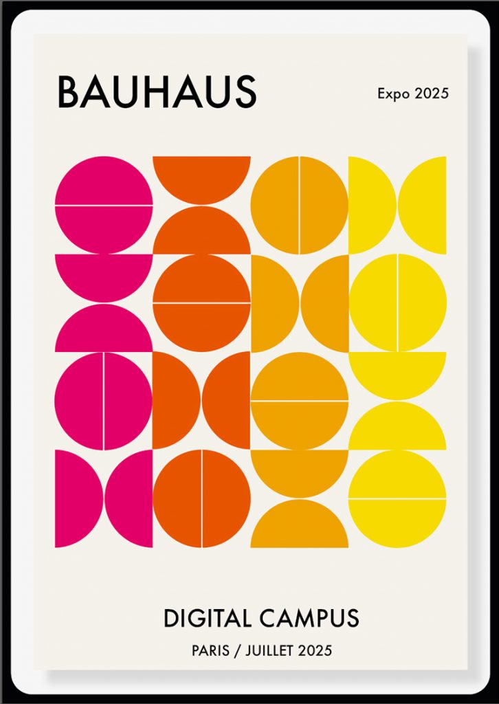Affiche graphique de style Bauhaus pour l'exposition "Expo 2025" au Digital Campus à Paris. Elle présente une composition de formes géométriques colorées (cercles et demi-cercles) en magenta, orange et jaune sur fond beige. Le mot "BAUHAUS" est inscrit en haut à gauche, avec la date et le lieu en bas de l'affiche.